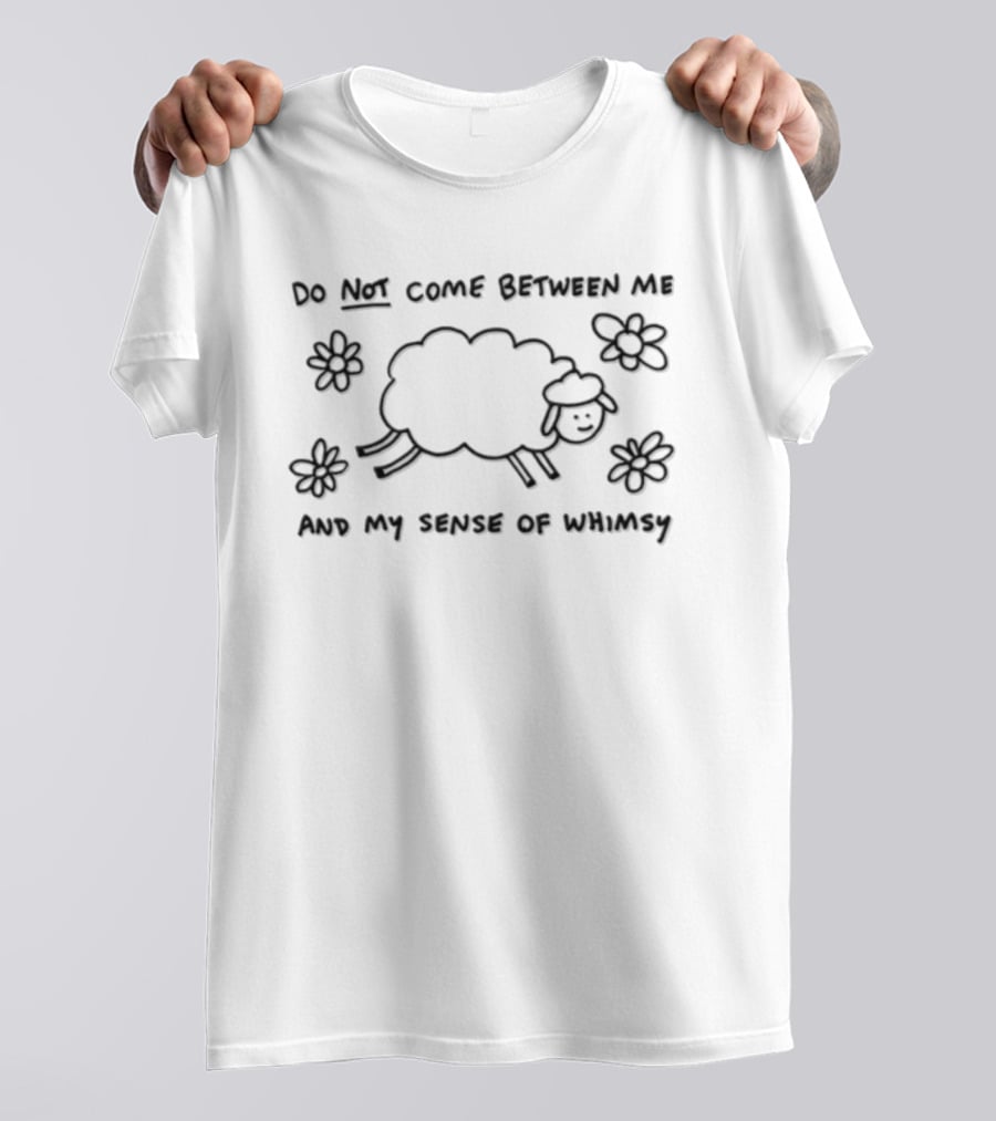 Do Not Come Between Me And My Sense Of Whimsy Sheep And Flowers T-Shirt