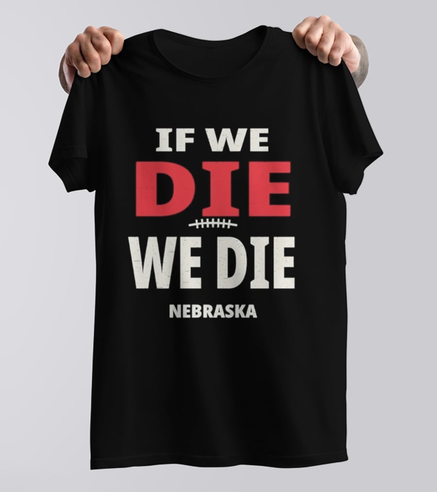 If We Die We Die Nebraska Football T-Shirt