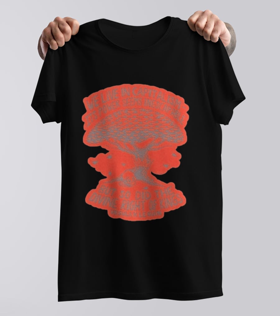 We Live In Capitalism Power Seems Inescapable Divine Right Of Kings Ursula K Le Guin T-Shirt
