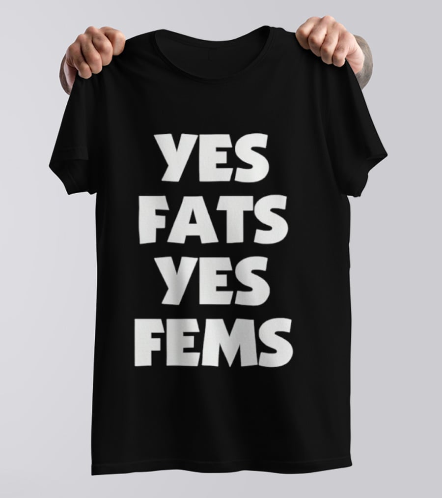 Yes Fats Yes Fems Body Positivity Inclusive T-Shirt