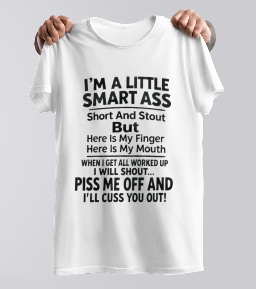 I'm A Little Smart Ass Short And Stout Piss Me Off And I'll Cuss You Out T-Shirt