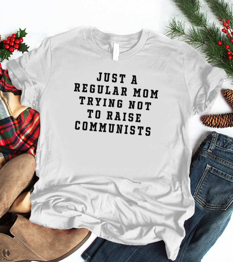Christine Yeargin Just A Regular Mom Trying Not To Raise Communists Christian Moms T-Shirt