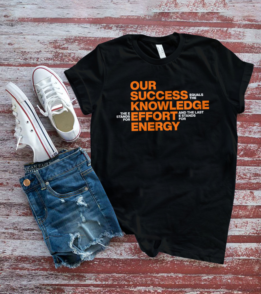 Our Success Equals Knowledge Effort Energy Mitch Rosen T-Shirt