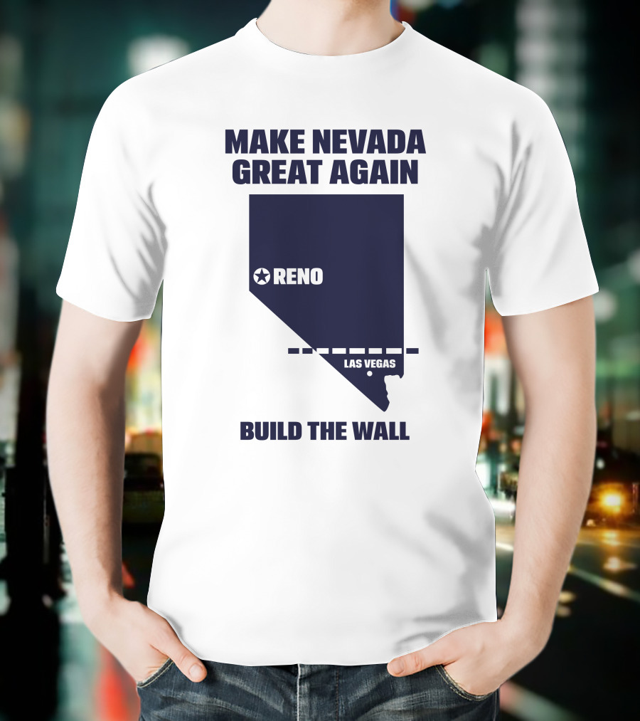 Make Nevada Great Again Build The Wall Reno Las Vegas T-Shirt