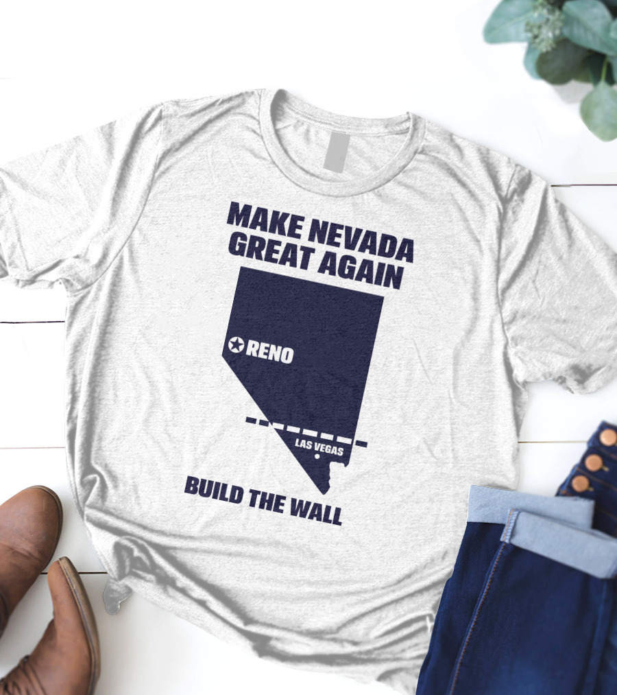Make Nevada Great Again Build The Wall Reno Las Vegas T-Shirt