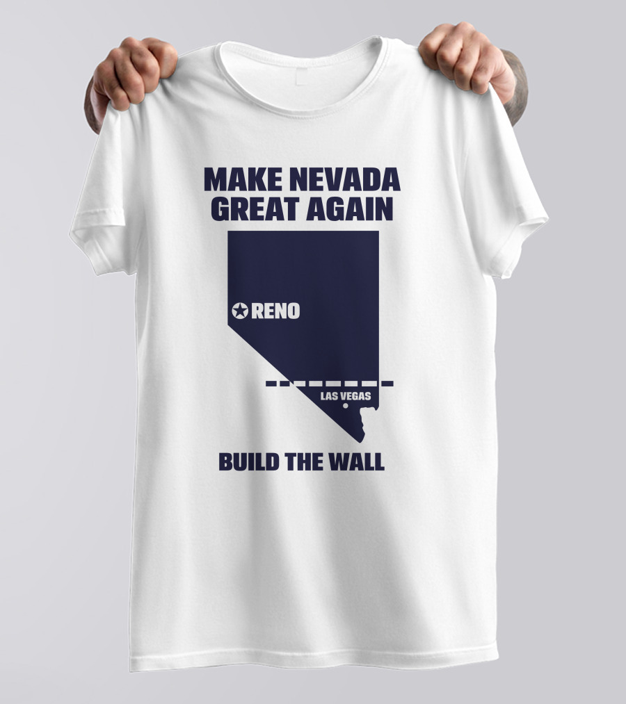 Make Nevada Great Again Build The Wall Reno Las Vegas T-Shirt