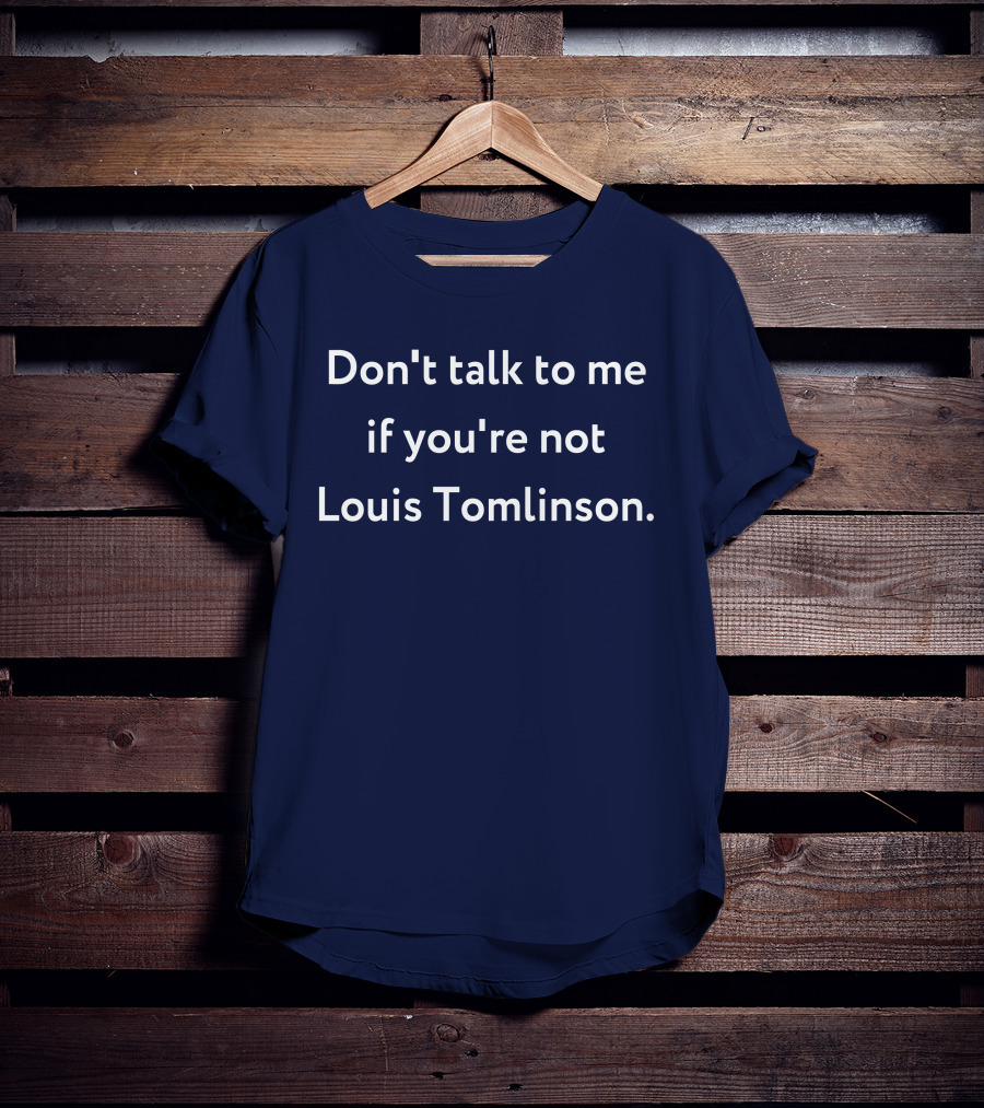 Don't Talk To Me If You're Not Louis Tomlinson T-Shirt