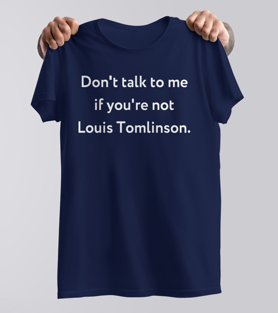 Don't Talk To Me If You're Not Louis Tomlinson T-Shirt