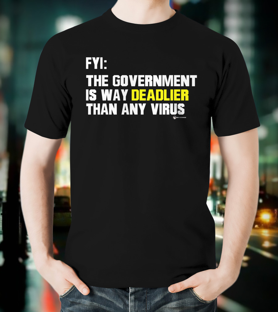 FYI The Government Is Way Deadlier Than Any Virus Luke Rudkowski We Are Change T-Shirt