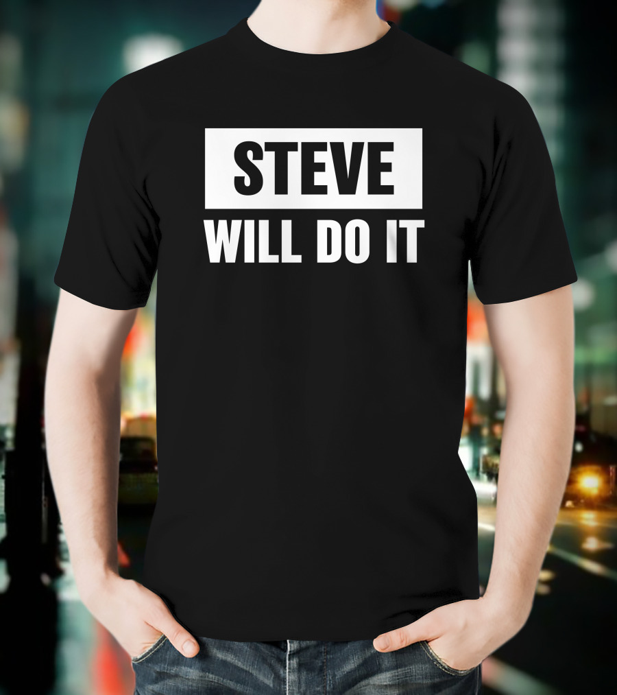 Steve Will Do It Merch Steve Will Do It T-Shirt