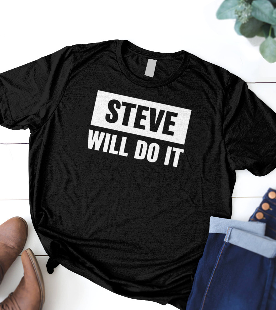 Steve Will Do It Merch Steve Will Do It T-Shirt