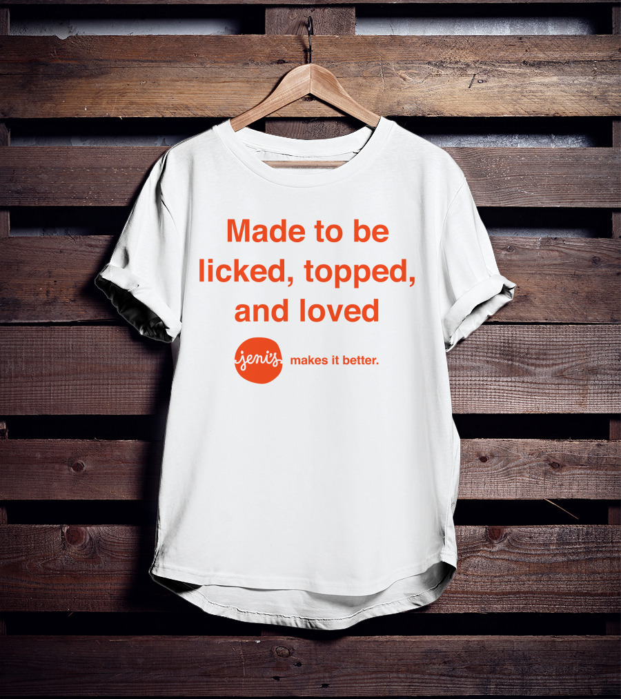 Made To Be Licked Topped And Loved Jeni's Makes It Better T-Shirt