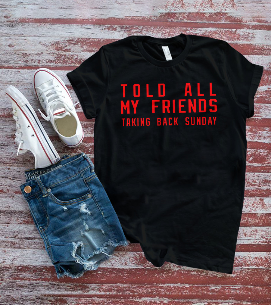 Told All My Friends Taking Back Sunday Merch T-Shirt