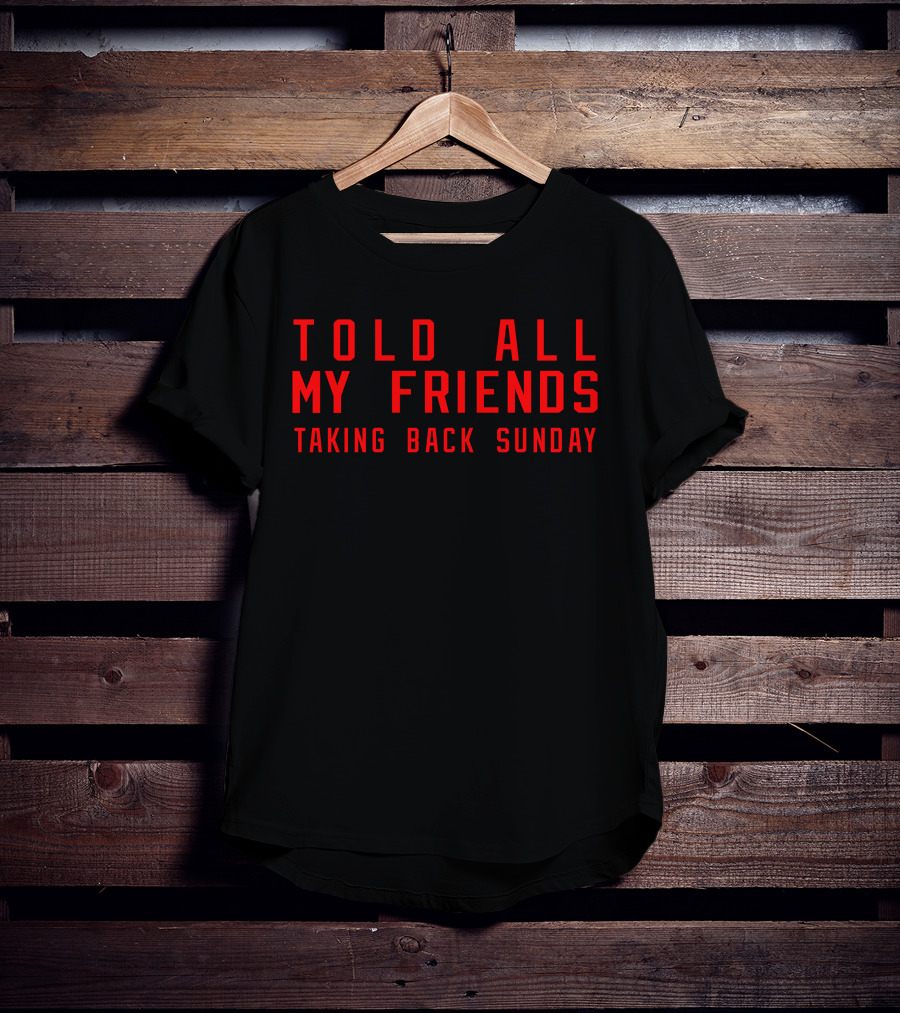 Told All My Friends Taking Back Sunday Merch T-Shirt