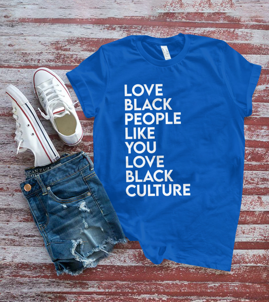 Love Black People Like You Love Black Culture Thee Most Passionate Twist T-Shirt