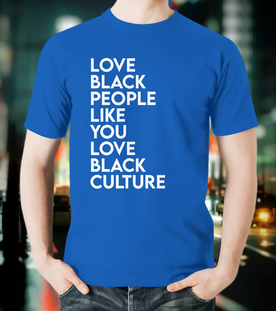 Love Black People Like You Love Black Culture Thee Most Passionate Twist T-Shirt
