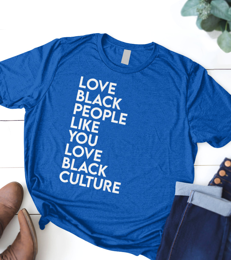 Love Black People Like You Love Black Culture Thee Most Passionate Twist T-Shirt