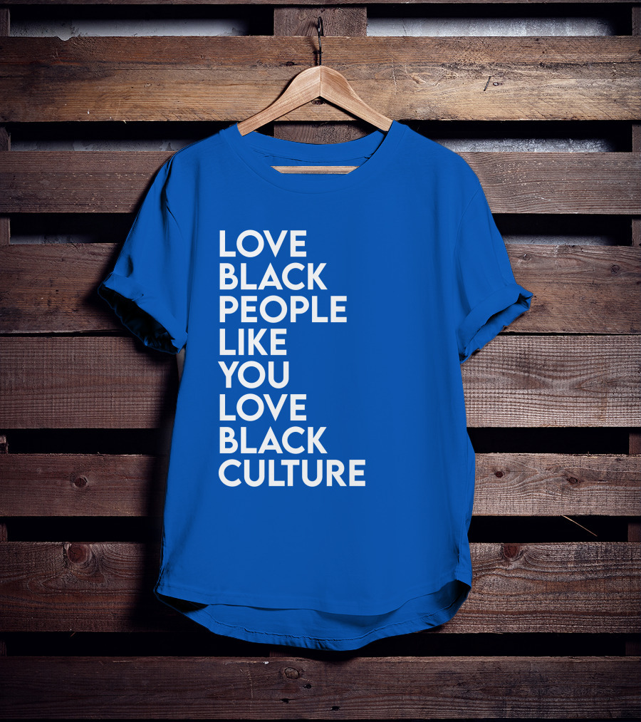 Love Black People Like You Love Black Culture Thee Most Passionate Twist T-Shirt