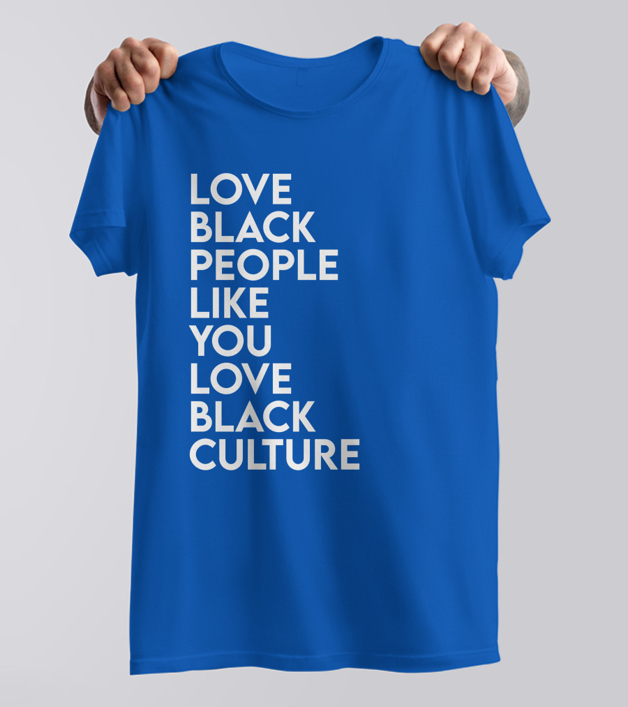 Love Black People Like You Love Black Culture Thee Most Passionate Twist T-Shirt