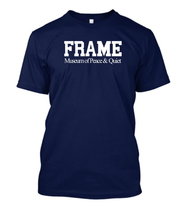 FRAME Museum Of Peace And Quiet T-Shirt
