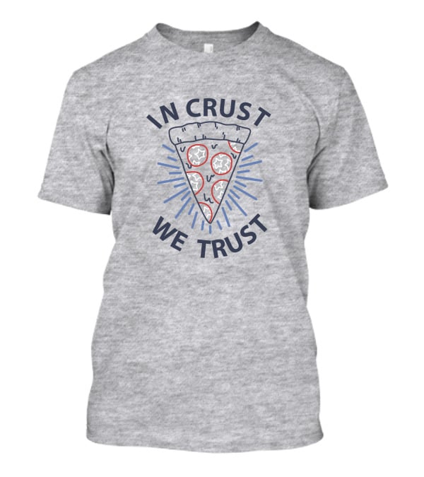 In Crust We Trust Pizza Slice With Pepperoni And Cheese T-Shirt