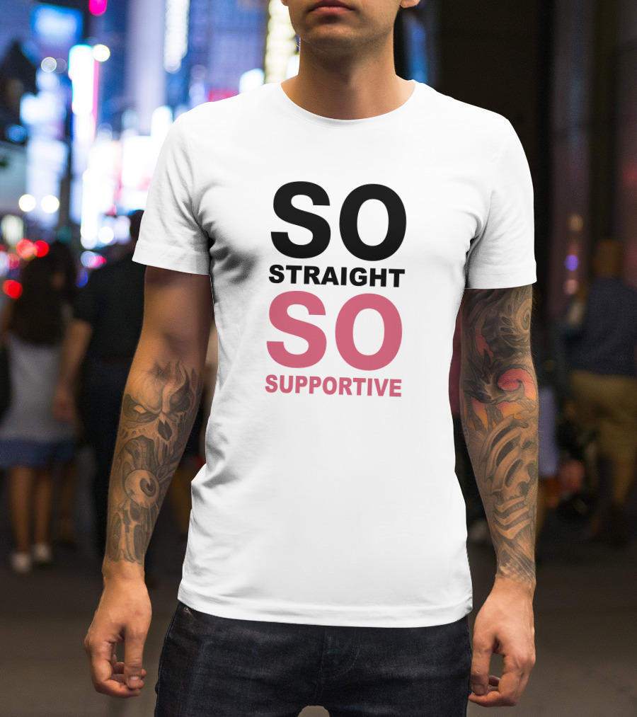 SO Straight SO Supportive T-Shirt