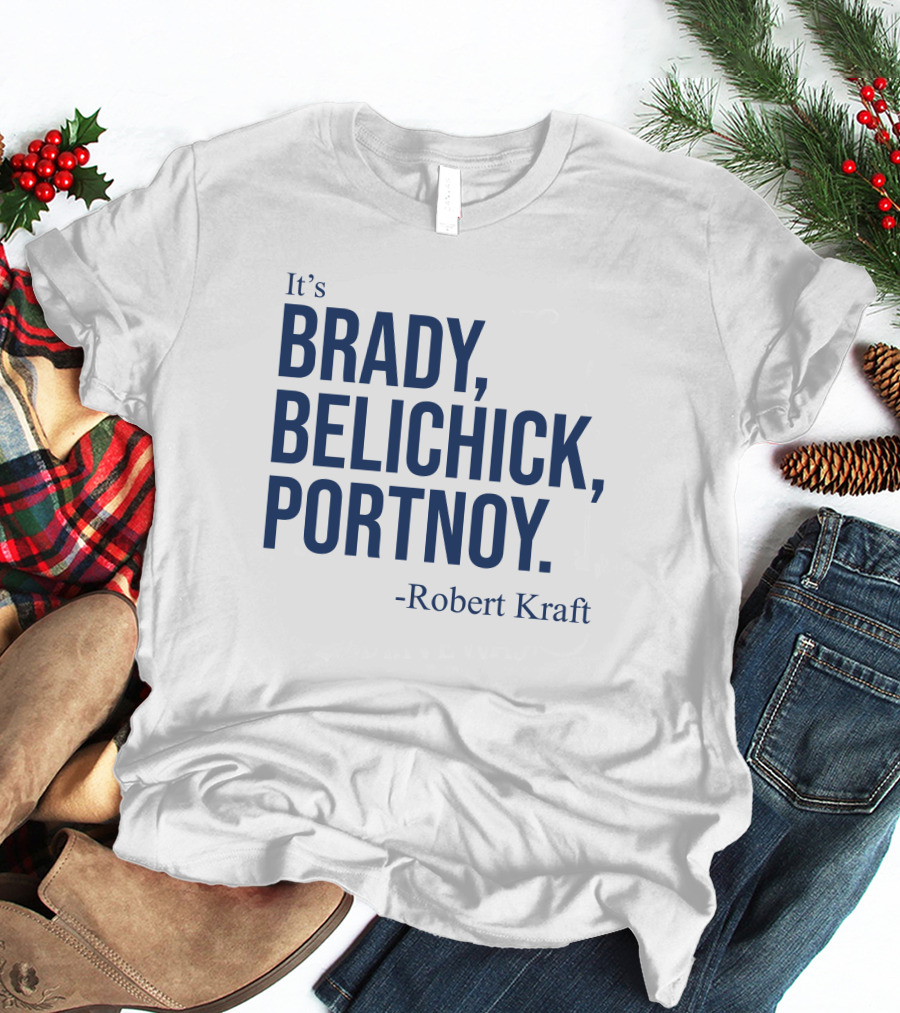 It's Brady Belichick Portnoy Robert Kraft T-Shirt