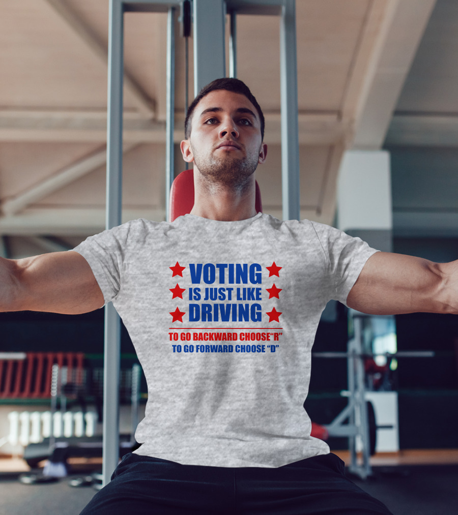 VOTING IS JUST LIKE DRIVING TO GO BACKWARD CHOOSE R TO GO FORWARD CHOOSE D T-Shirt