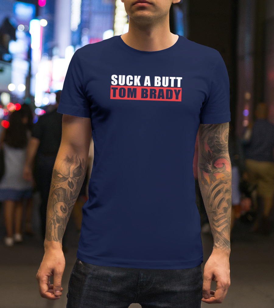 SUCK A BUTT TOM BRADY T-Shirt