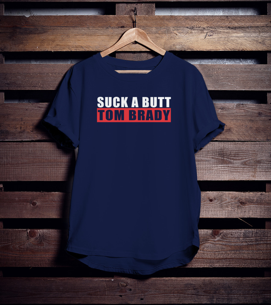 SUCK A BUTT TOM BRADY T-Shirt