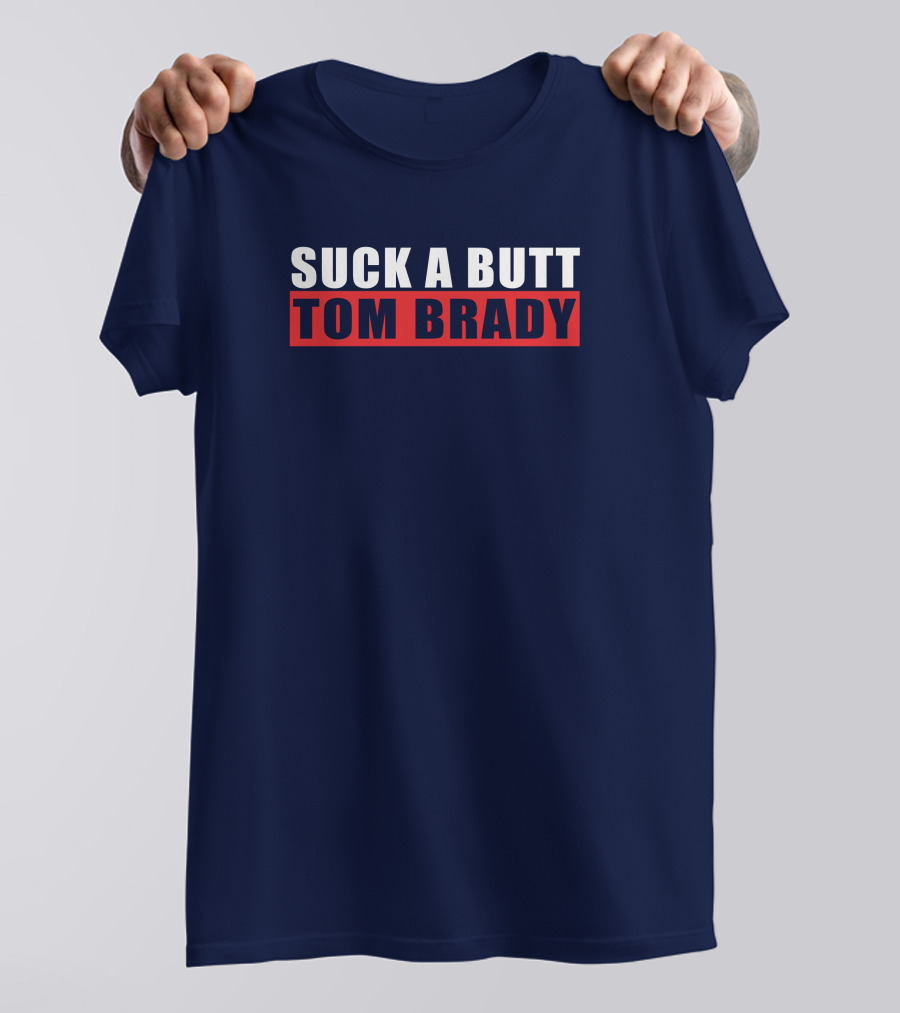 SUCK A BUTT TOM BRADY T-Shirt
