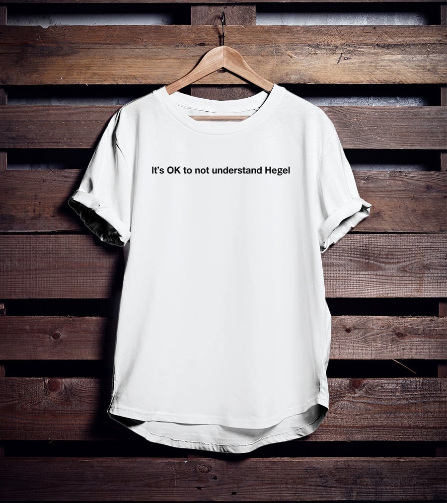 It's OK To Not Understand Hegel Philosophy Humor Text T-Shirt