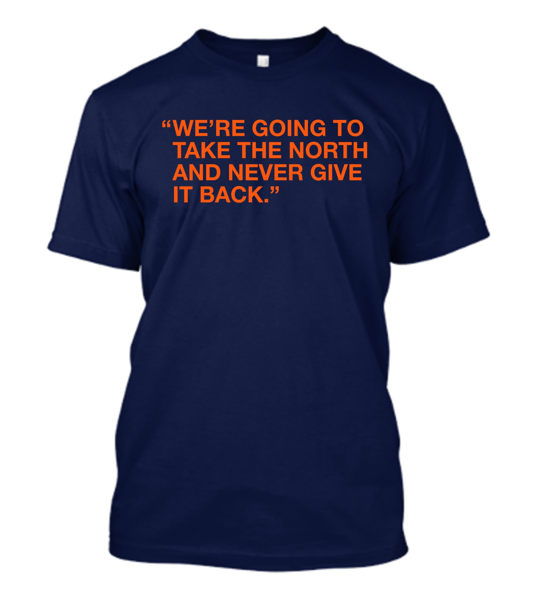 We're Going To Take The North And Never Give It Back T-Shirt