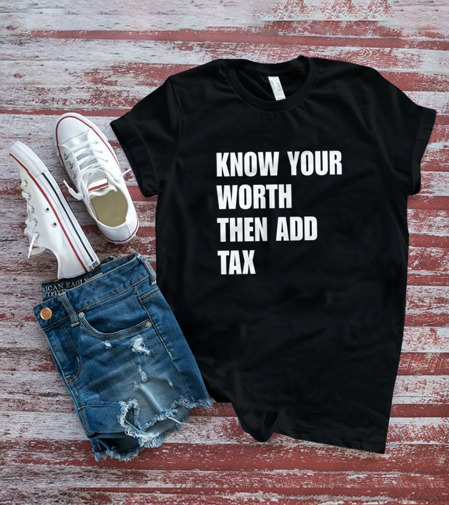 Know Your Worth Then Add Tax Motivation Empowerment T-Shirt