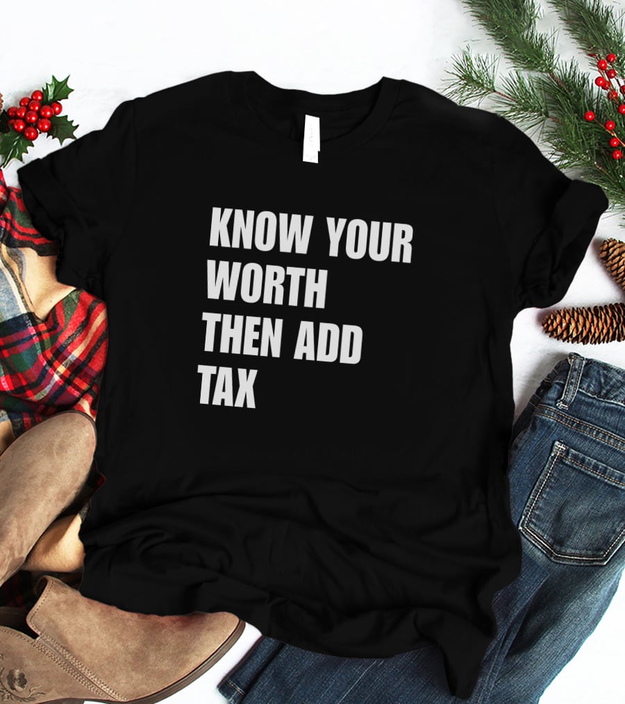 Know Your Worth Then Add Tax Motivation Empowerment T-Shirt