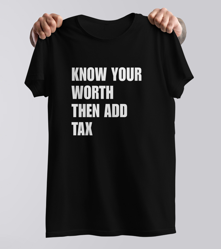 Know Your Worth Then Add Tax Motivation Empowerment T-Shirt