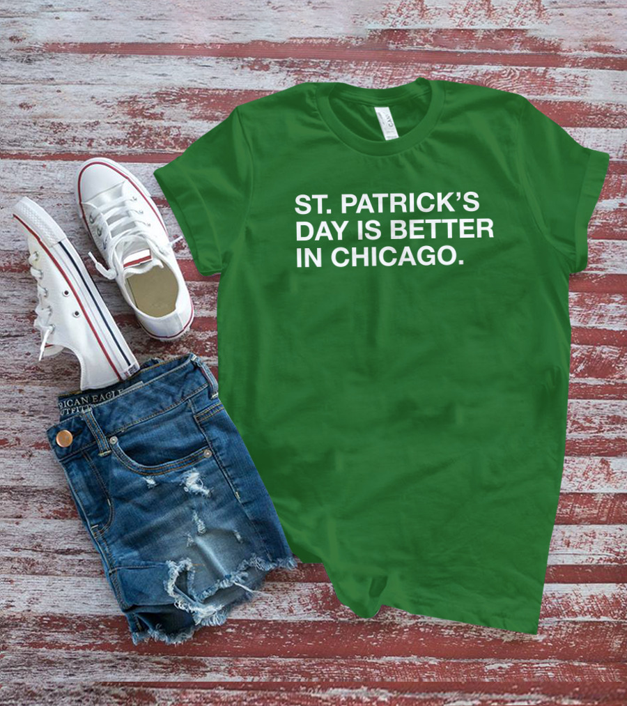 St. Patrick's Day Is Better In Chicago T-Shirt