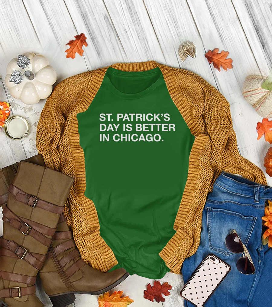 St. Patrick's Day Is Better In Chicago T-Shirt