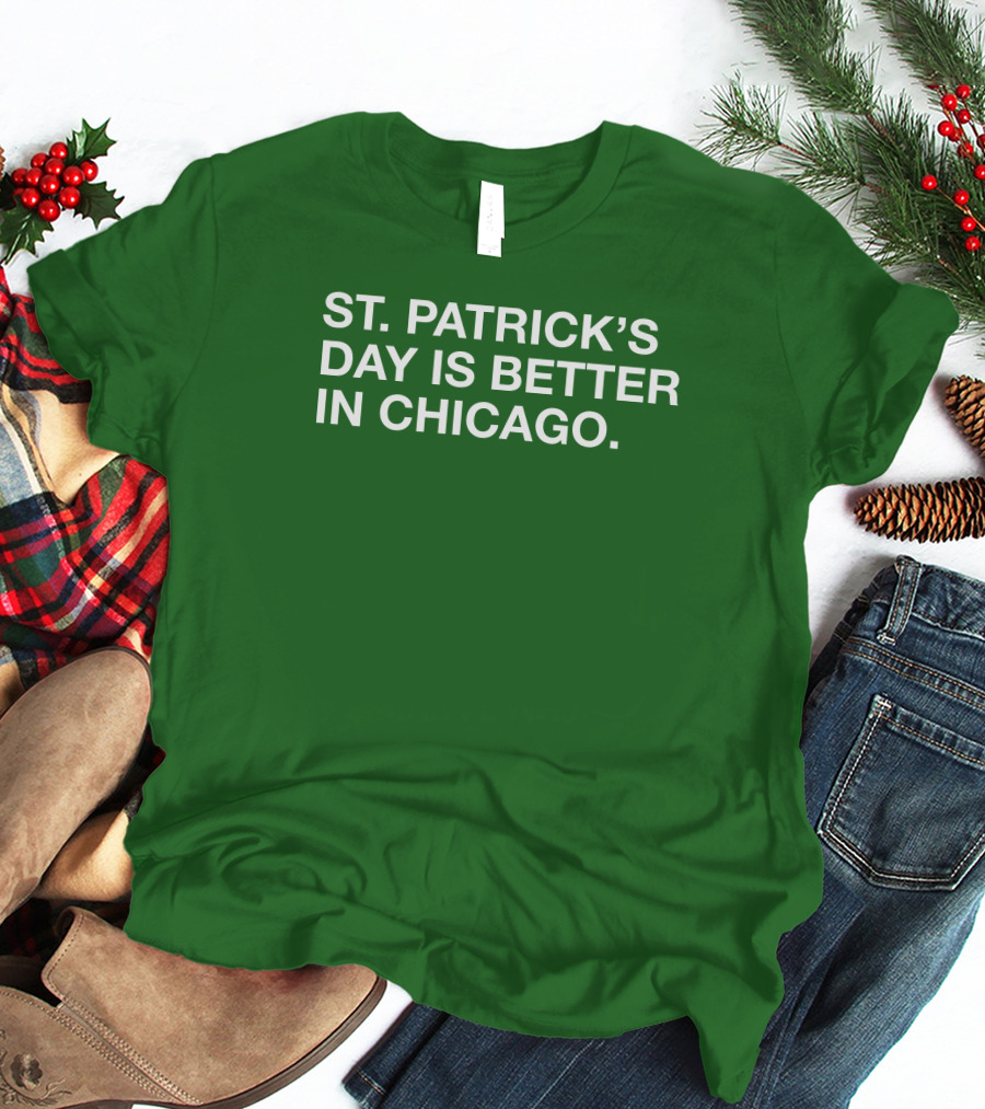 St. Patrick's Day Is Better In Chicago T-Shirt