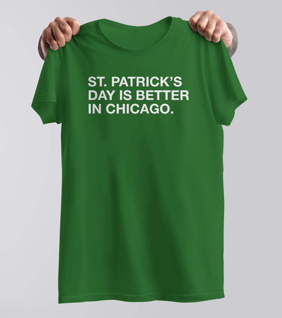 St. Patrick's Day Is Better In Chicago T-Shirt