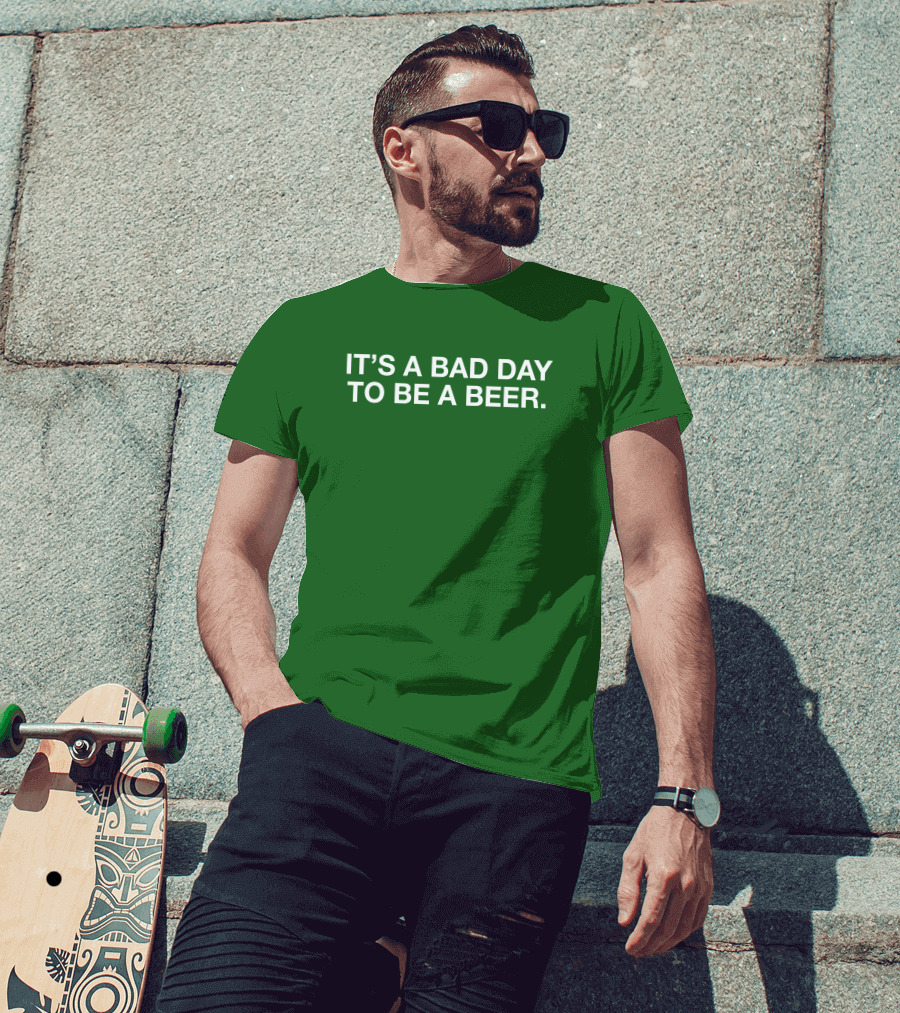 It's A Bad Day To Be A Beer T-Shirt