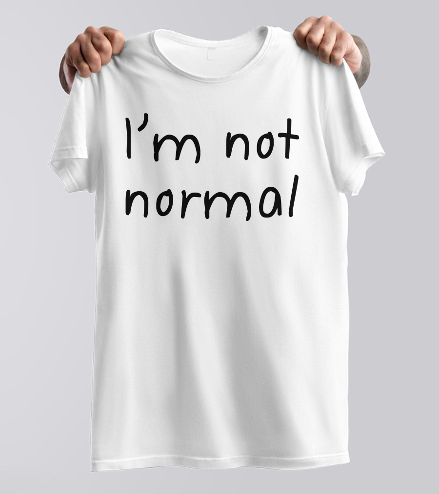 I'm Not Normal T-Shirt