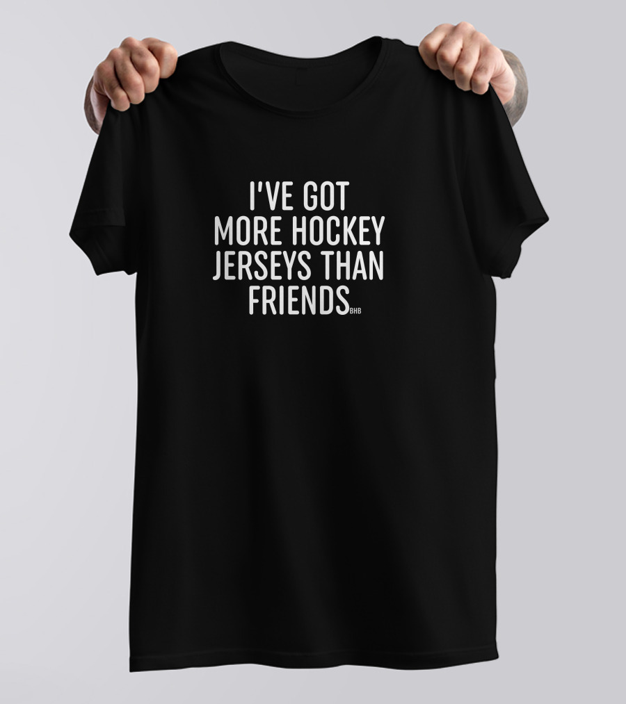 I've Got More Hockey Jerseys Than Friends BHB T-Shirt
