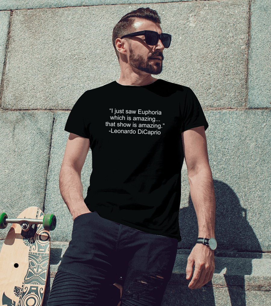 “I Just Saw Euphoria Which Is Amazing That Show Is Amazing Leonardo DiCaprio” T-Shirt