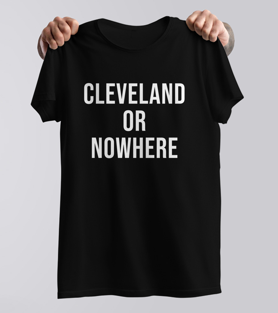 Cleveland Or Nowhere Cleveland Sports Talk Apparel Fan T-Shirt