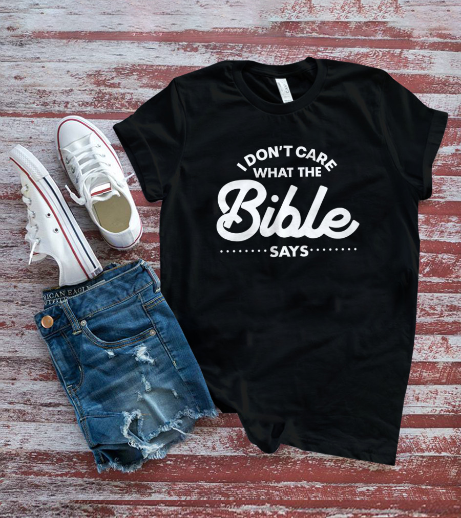 I Don't Care What The Bible Says Text Design With Emphasis On Bold Typography T-Shirt