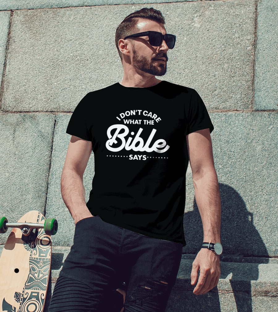 I Don't Care What The Bible Says Text Design With Emphasis On Bold Typography T-Shirt