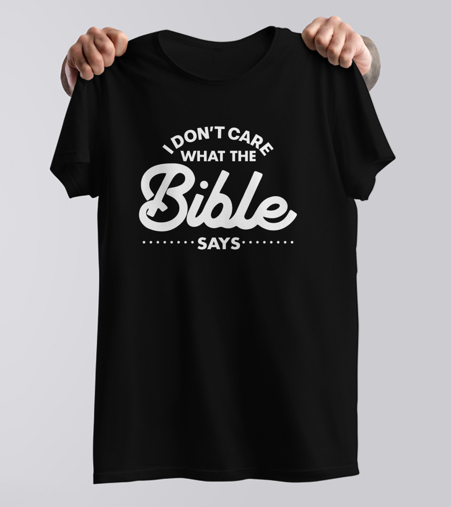 I Don't Care What The Bible Says Text Design With Emphasis On Bold Typography T-Shirt