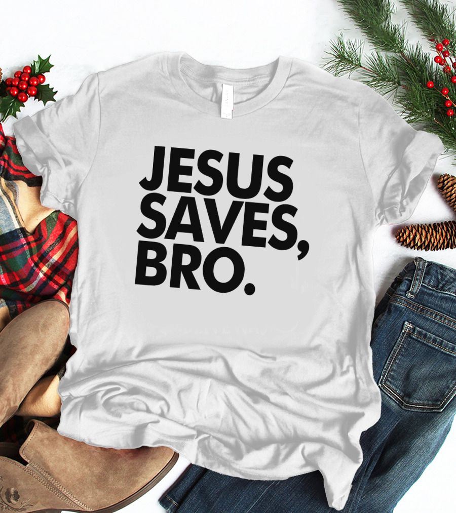 Jesus Saves Bro Fundiesnarkuncensored T-Shirt
