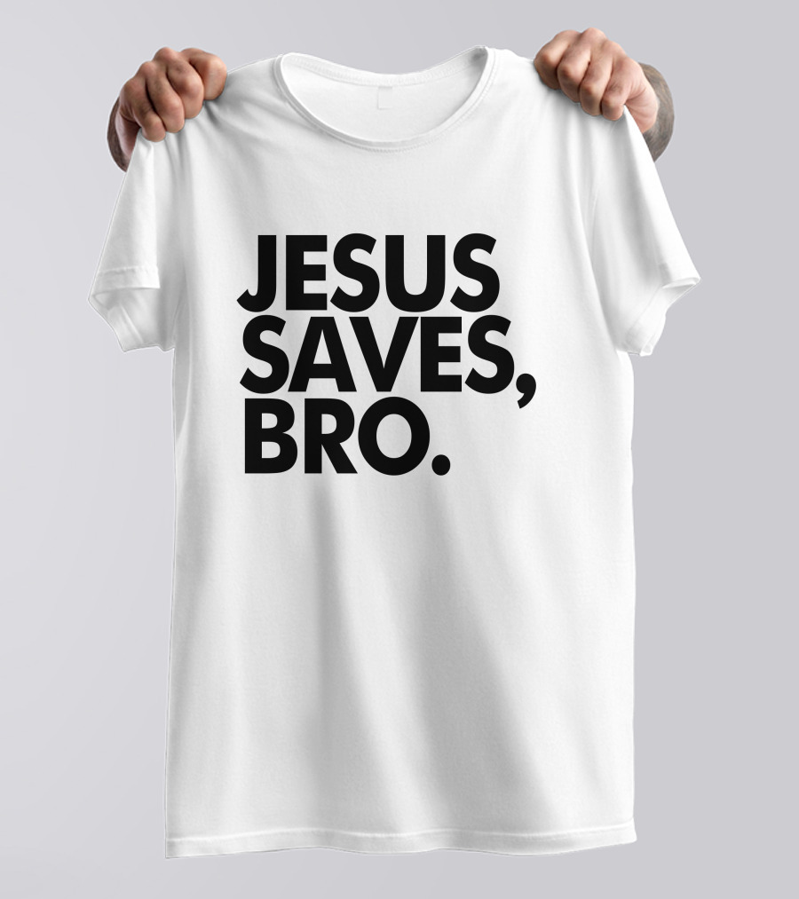 Jesus Saves Bro Fundiesnarkuncensored T-Shirt